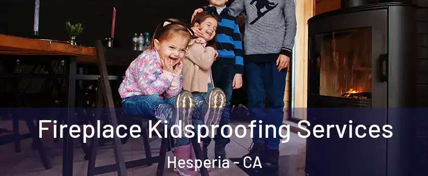  Fireplace Kidsproofing Services Hesperia - CA