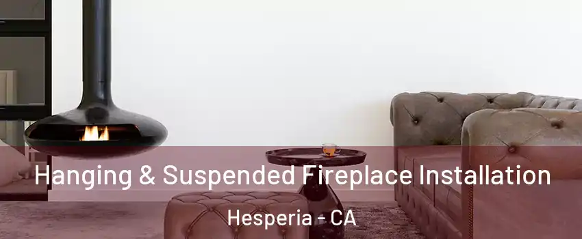  Hanging & Suspended Fireplace Installation Hesperia - CA