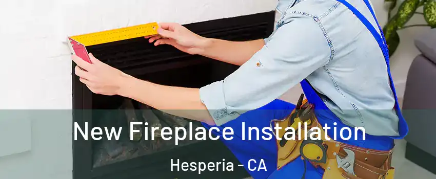  New Fireplace Installation Hesperia - CA