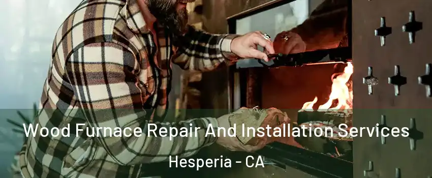 Wood Furnace Repair And Installation Services Hesperia - CA